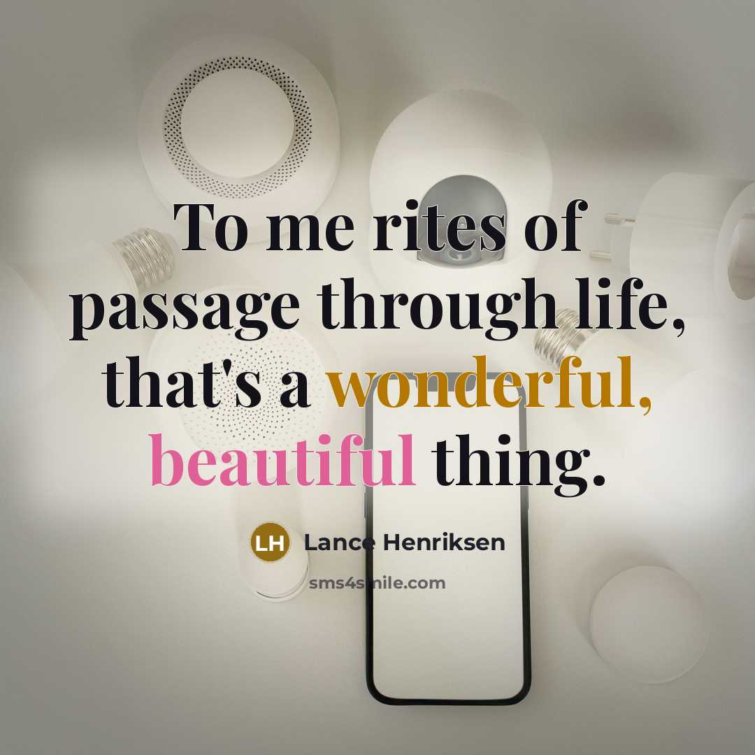 “To me rites of passage through life, that's a wonderful, beautiful thing.” quote by Lance Henriksen