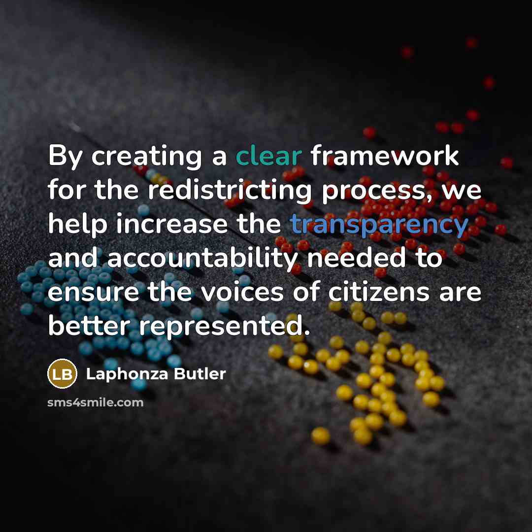 “By creating a clear framework for the redistricting process, we help increase the transparency and accountability needed to ensure the voices of citizens are better represented.” quote by Laphonza Butler