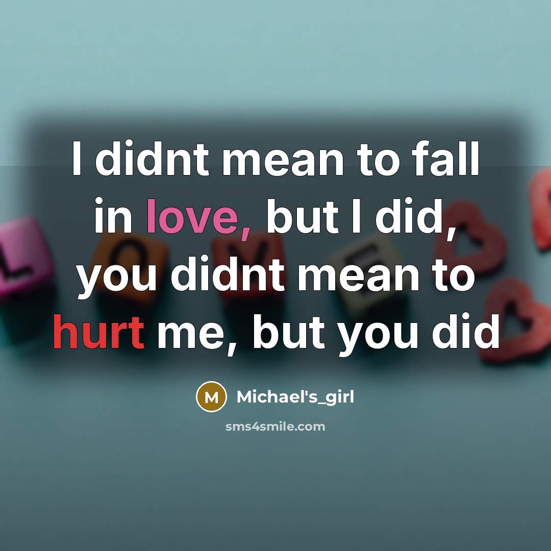 “I didnt mean to fall in love, but I did, you didnt mean to hurt me, but you did” quote by Michael's_girl