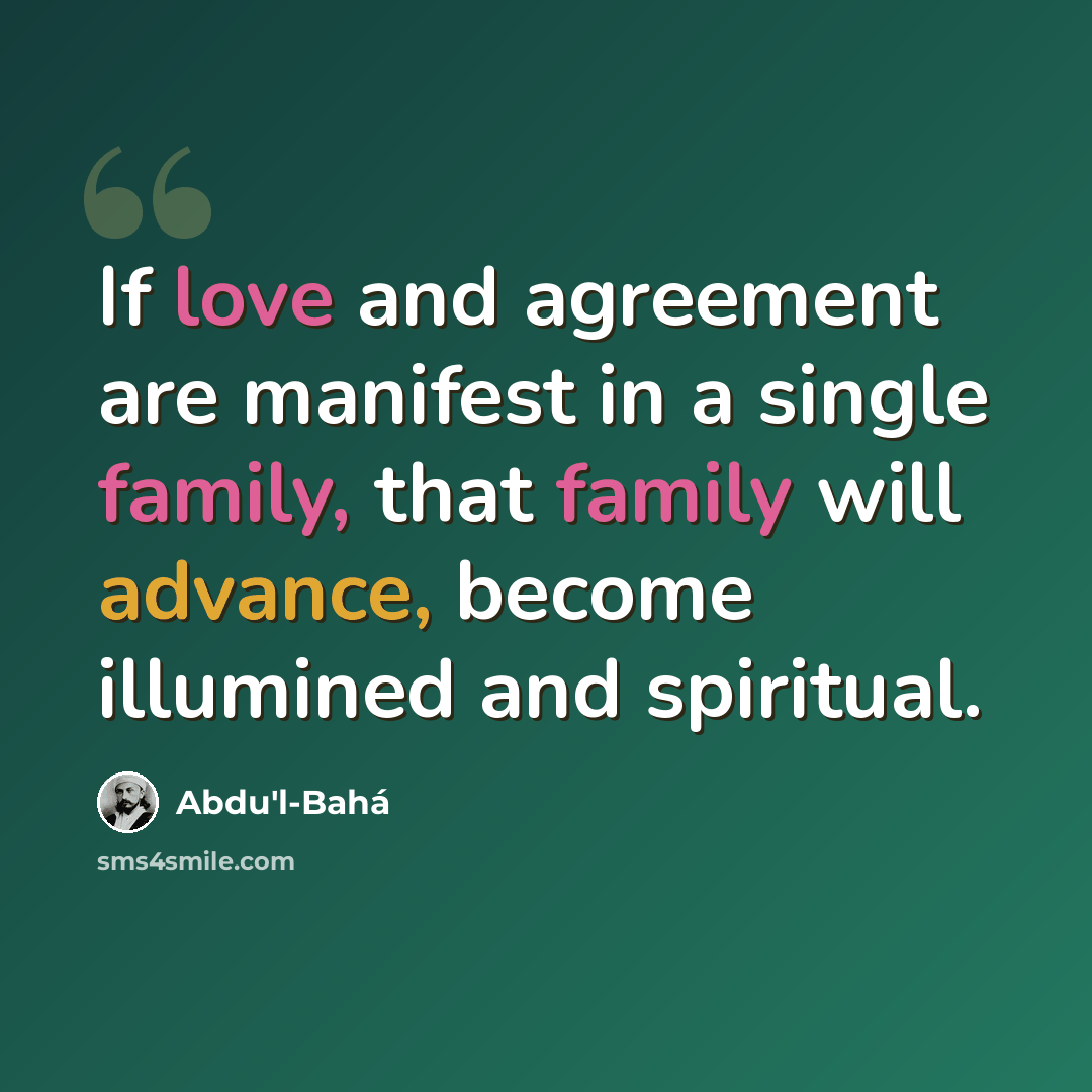 “If love and agreement are manifest in a single family, that family will advance, become illumined and spiritual.” quote by Abdu'l-Bahá