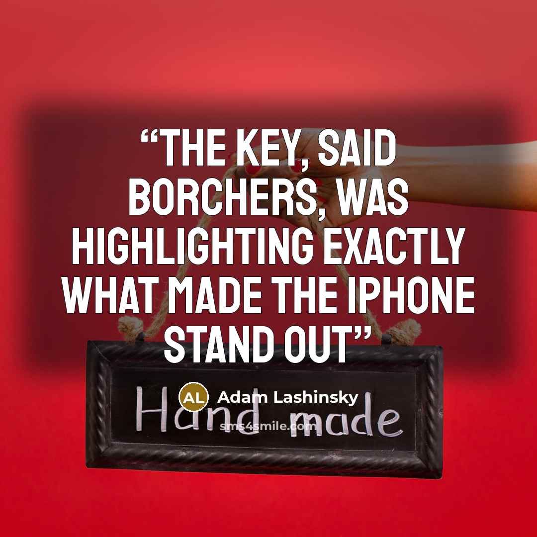 “The key, said Borchers, was highlighting exactly what made the iPhone stand out” quote by Adam Lashinsky