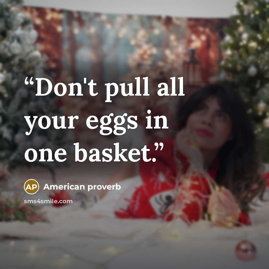 “Don't pull all your eggs in one basket.” quote by American proverb