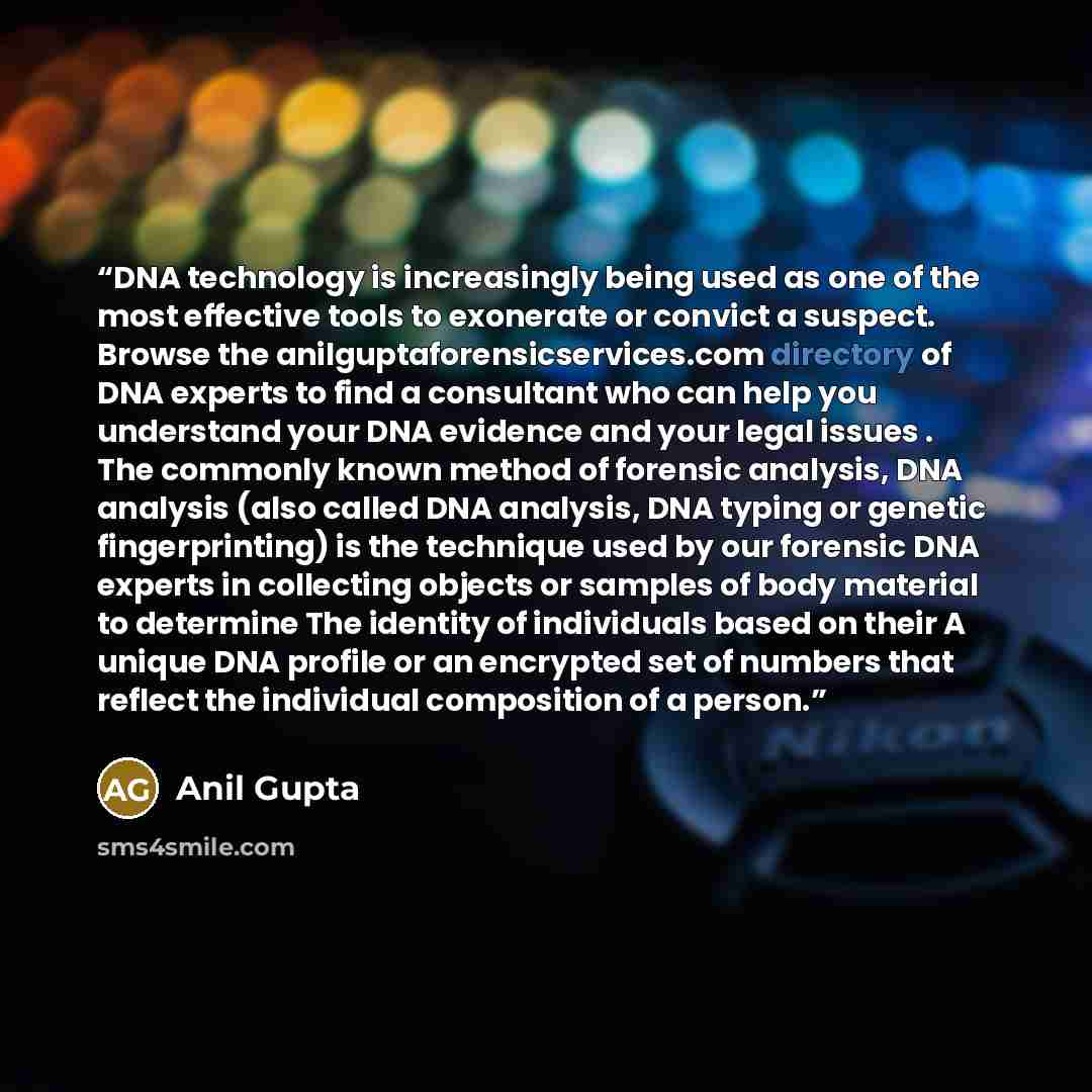 “DNA technology is increasingly being used as one of the most effective tools to exonerate or convict a suspect. Browse the anilguptaforensicservices.com directory of DNA experts to find a consultant who can help you understand your DNA evidence and your legal issues . The commonly known method of…” quote by anil gupta