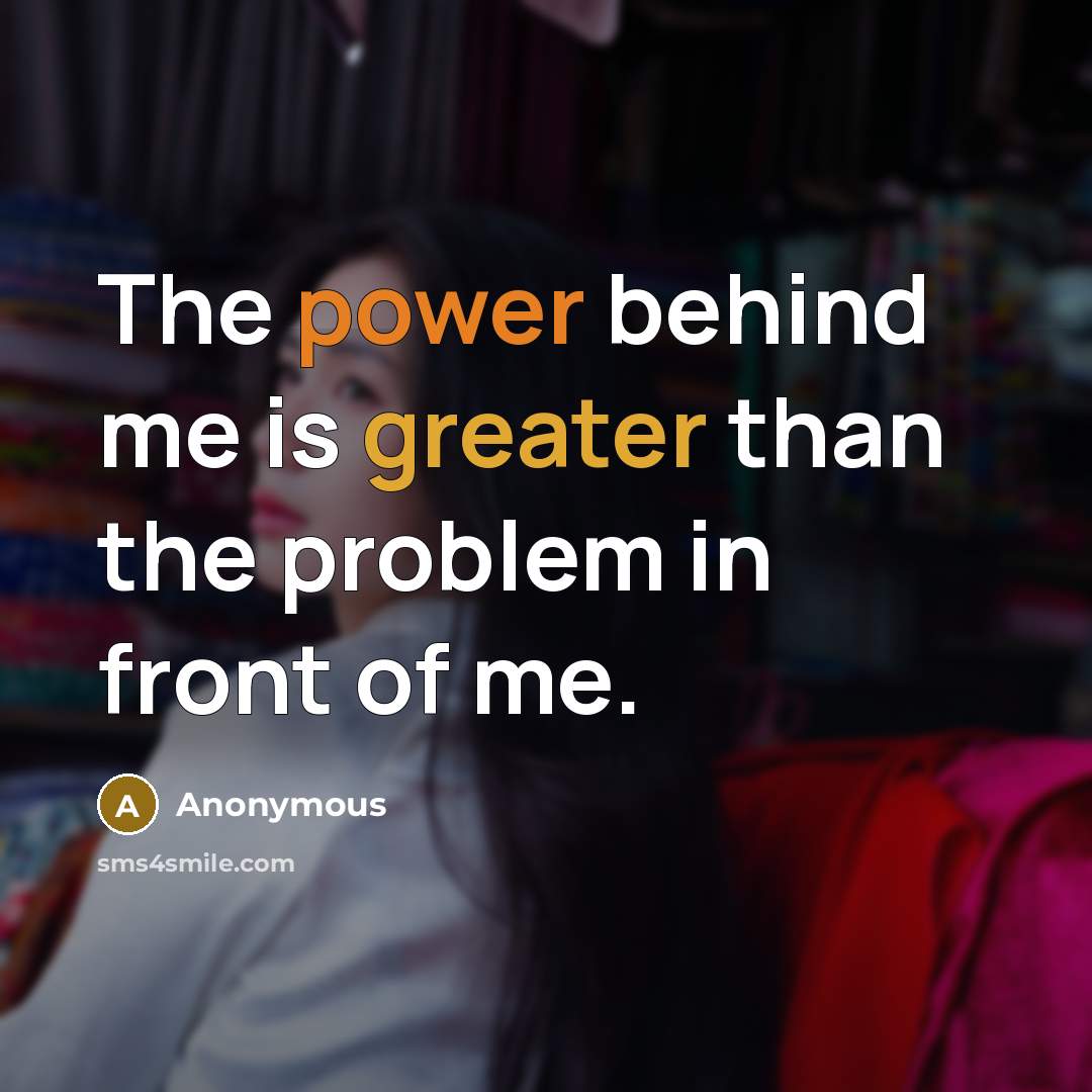 “The power behind me is greater than the problem in front of me.” quote by Anonymous
