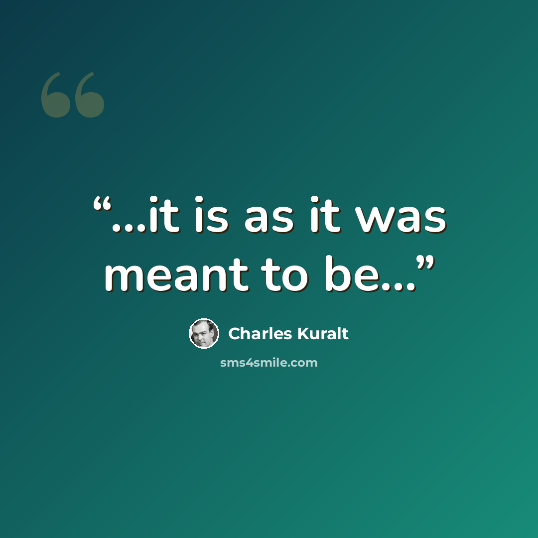 “...it is as it was meant to be...” quote by Charles Kuralt