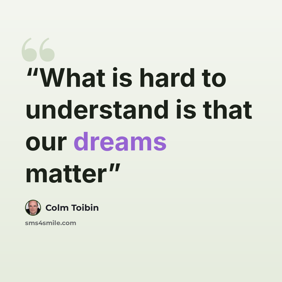 “What is hard to understand is that our dreams matter” quote by Colm Tóibín