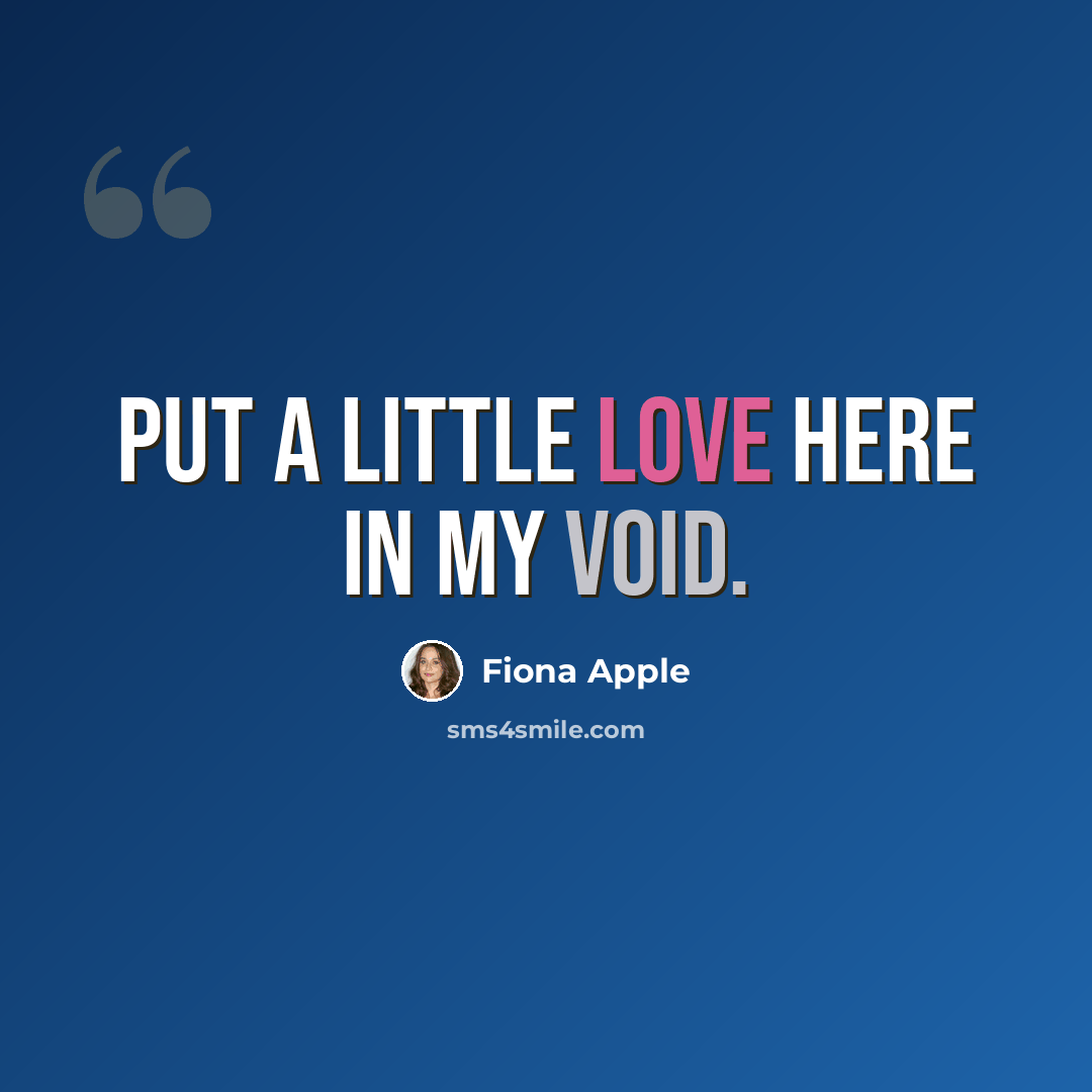 “Put a little love here in my void.” quote by Fiona Apple