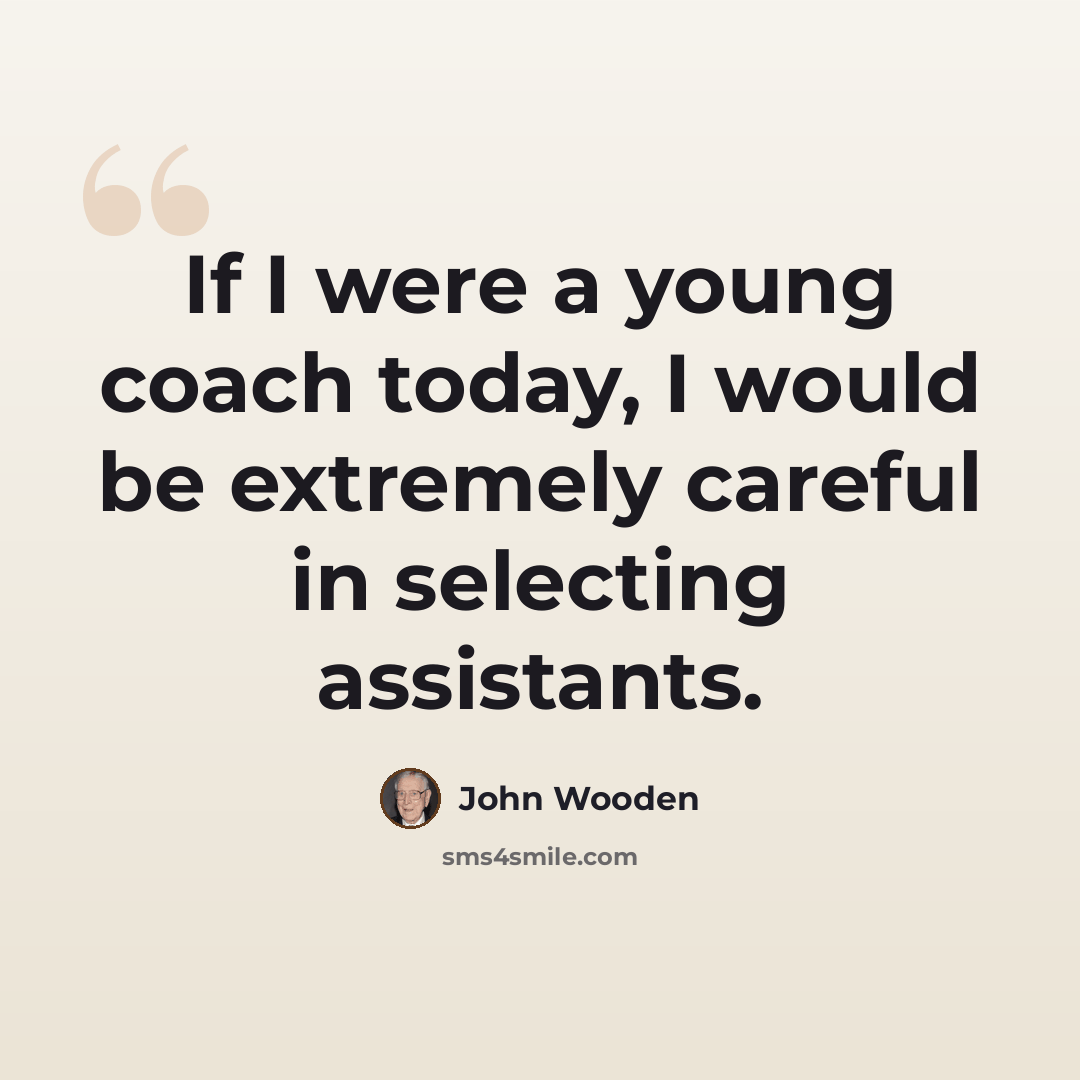 “If I were a young coach today, I would be extremely careful in selecting assistants.” quote by John Wooden