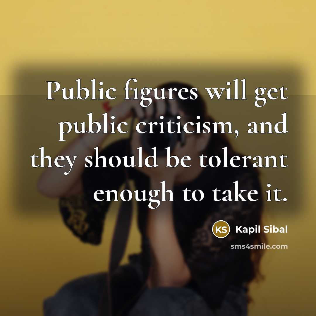 “Public figures will get public criticism, and they should be tolerant enough to take it.” quote by Kapil Sibal