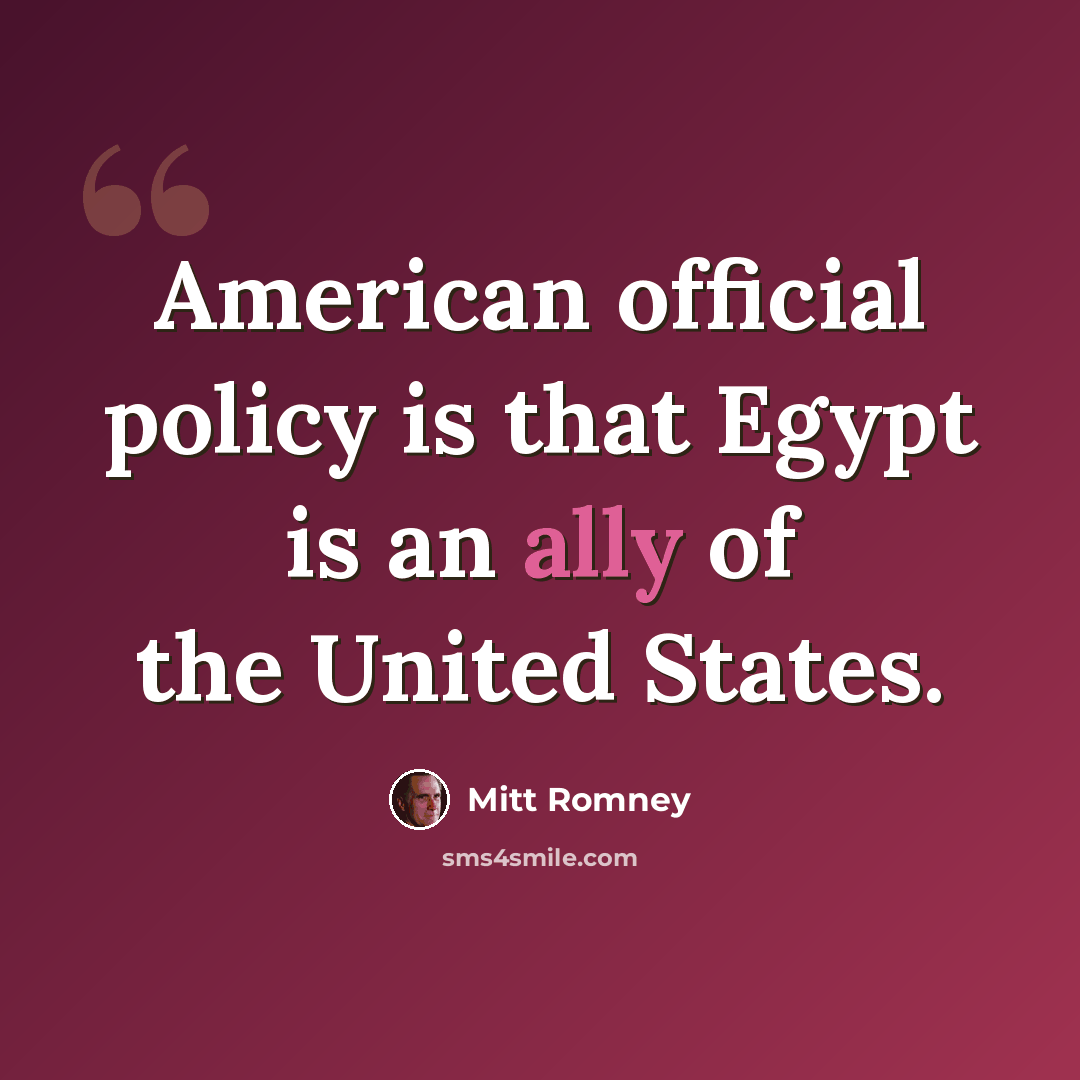 “American official policy is that Egypt is an ally of the United States.” quote by Mitt Romney