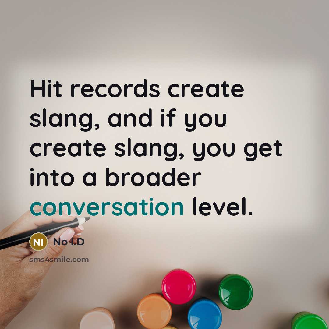 “Hit records create slang, and if you create slang, you get into a broader conversation level.” quote by No I.D