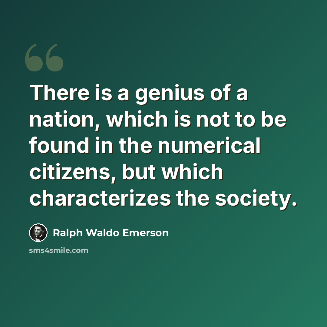 “There is a genius of a nation, which is not to be found in the numerical citizens, but which characterizes the society.” quote by Ralph Waldo Emerson