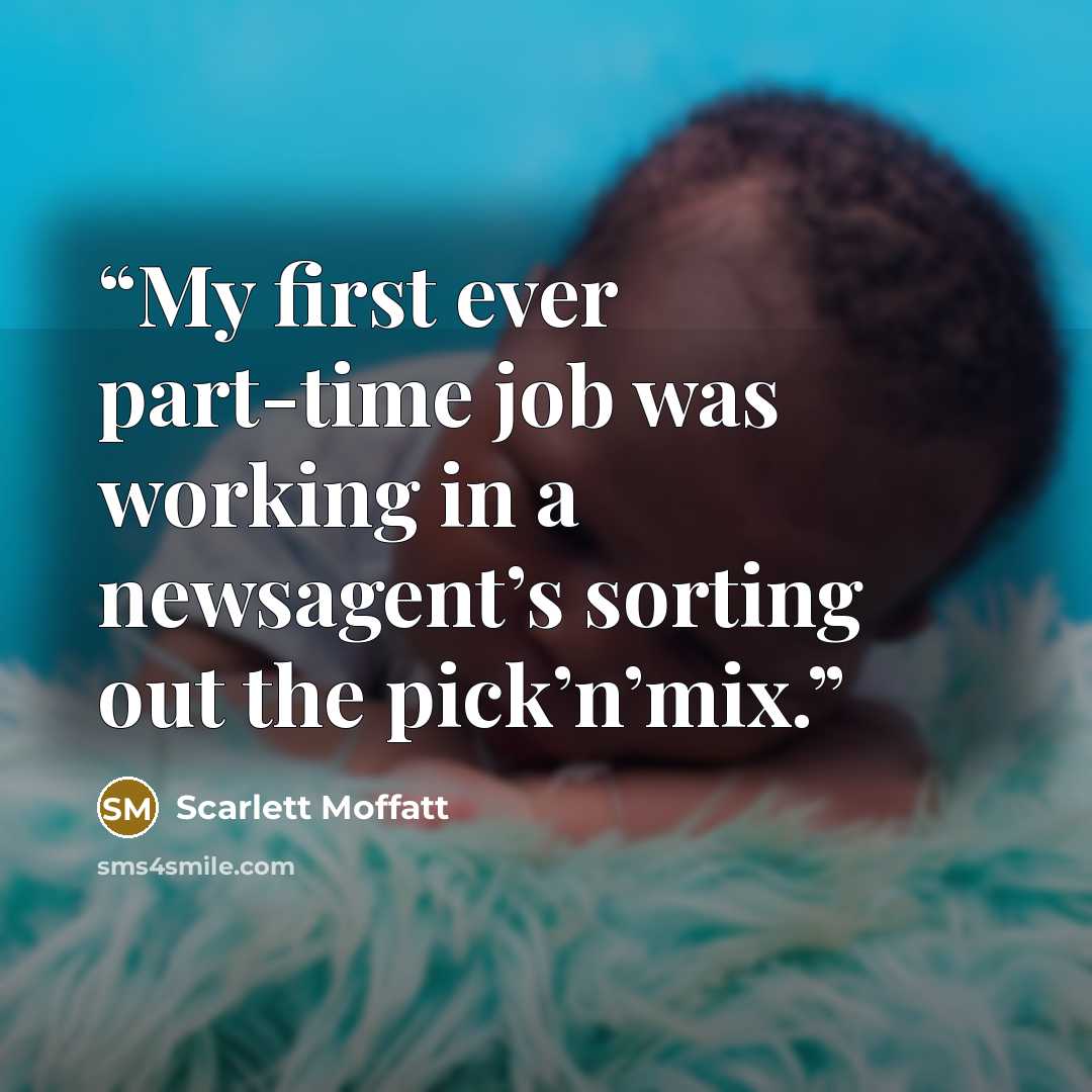 “My first ever part-time job was working in a newsagent’s sorting out the pick’n’mix.” quote by Scarlett Moffatt