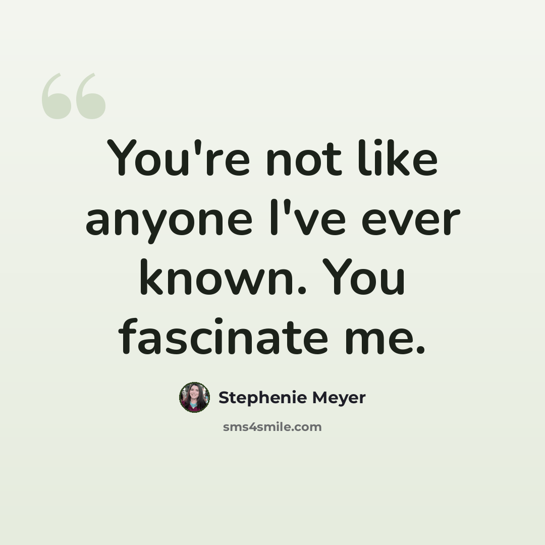 “You're not like anyone I've ever known. You fascinate me.” quote by Stephenie Meyer