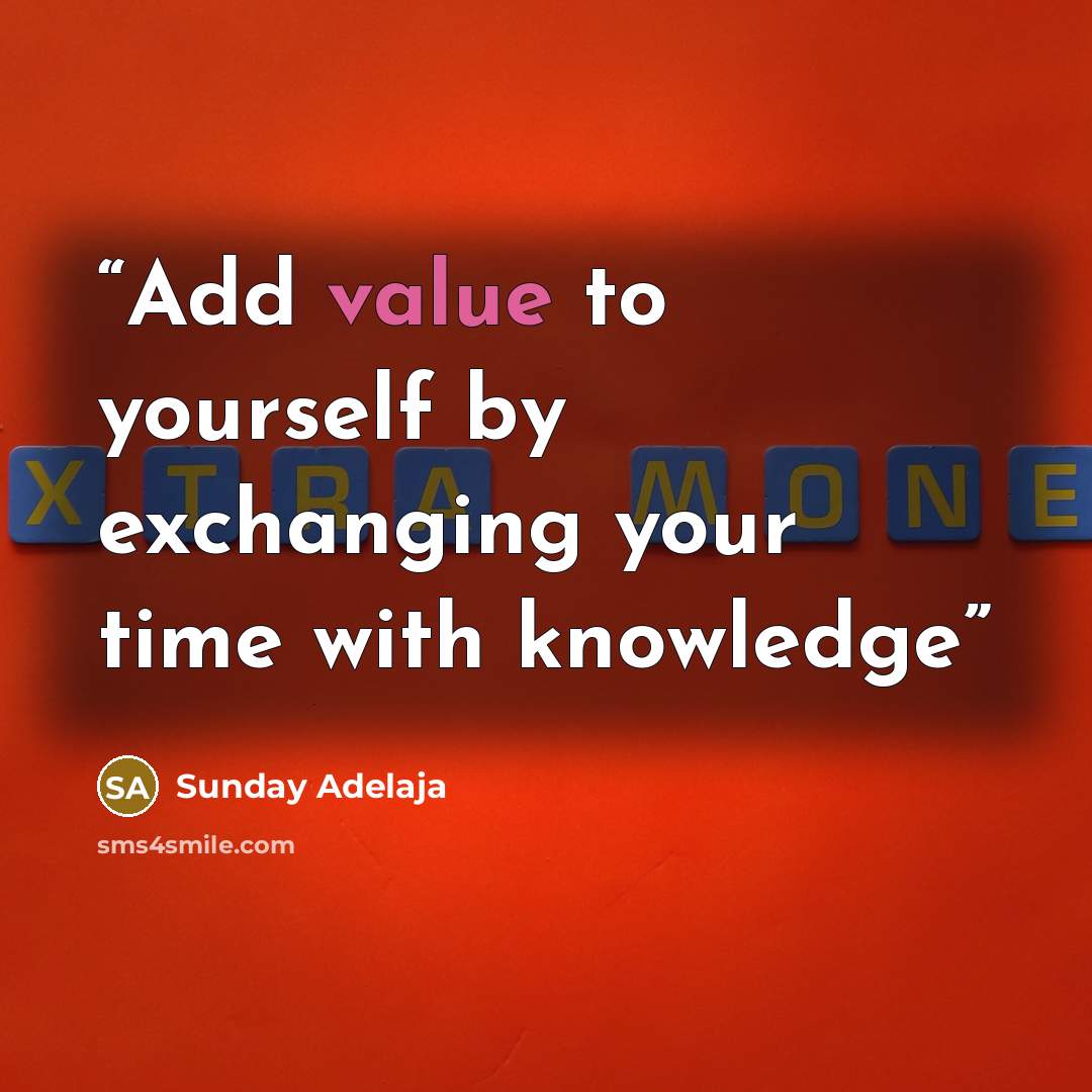 “Add value to yourself by exchanging your time with knowledge” quote by Sunday Adelaja