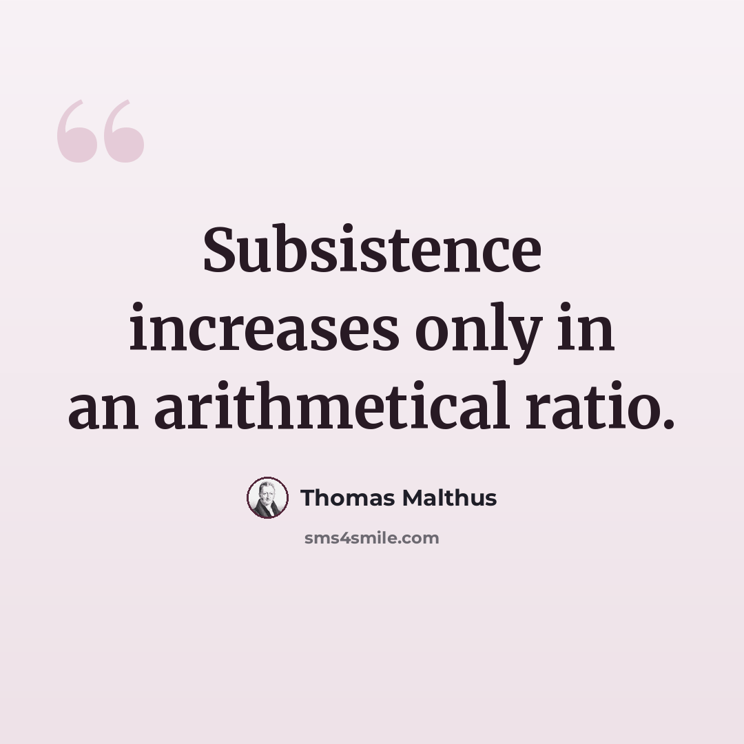 “Subsistence increases only in an arithmetical ratio.” quote by Thomas Malthus
