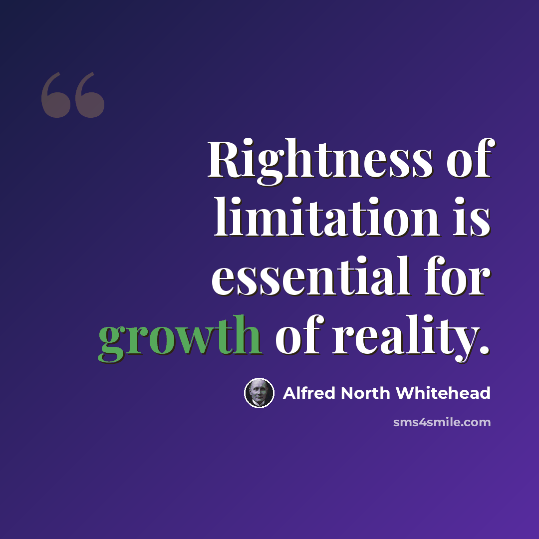“Rightness of limitation is essential for growth of reality.” quote by Alfred North Whitehead