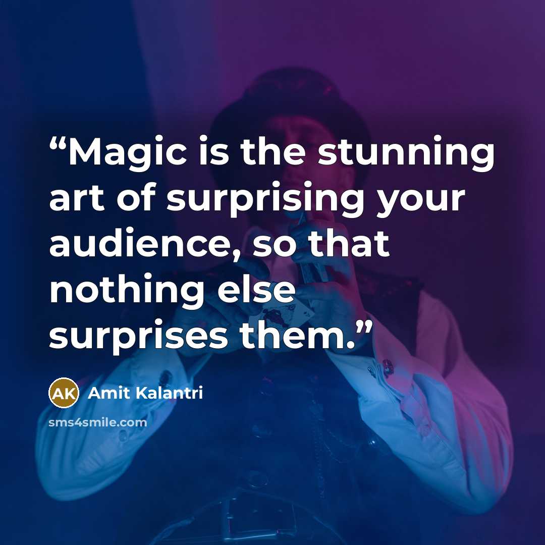 “Magic is the stunning art of surprising your audience, so that nothing else surprises them.” quote by Amit Kalantri