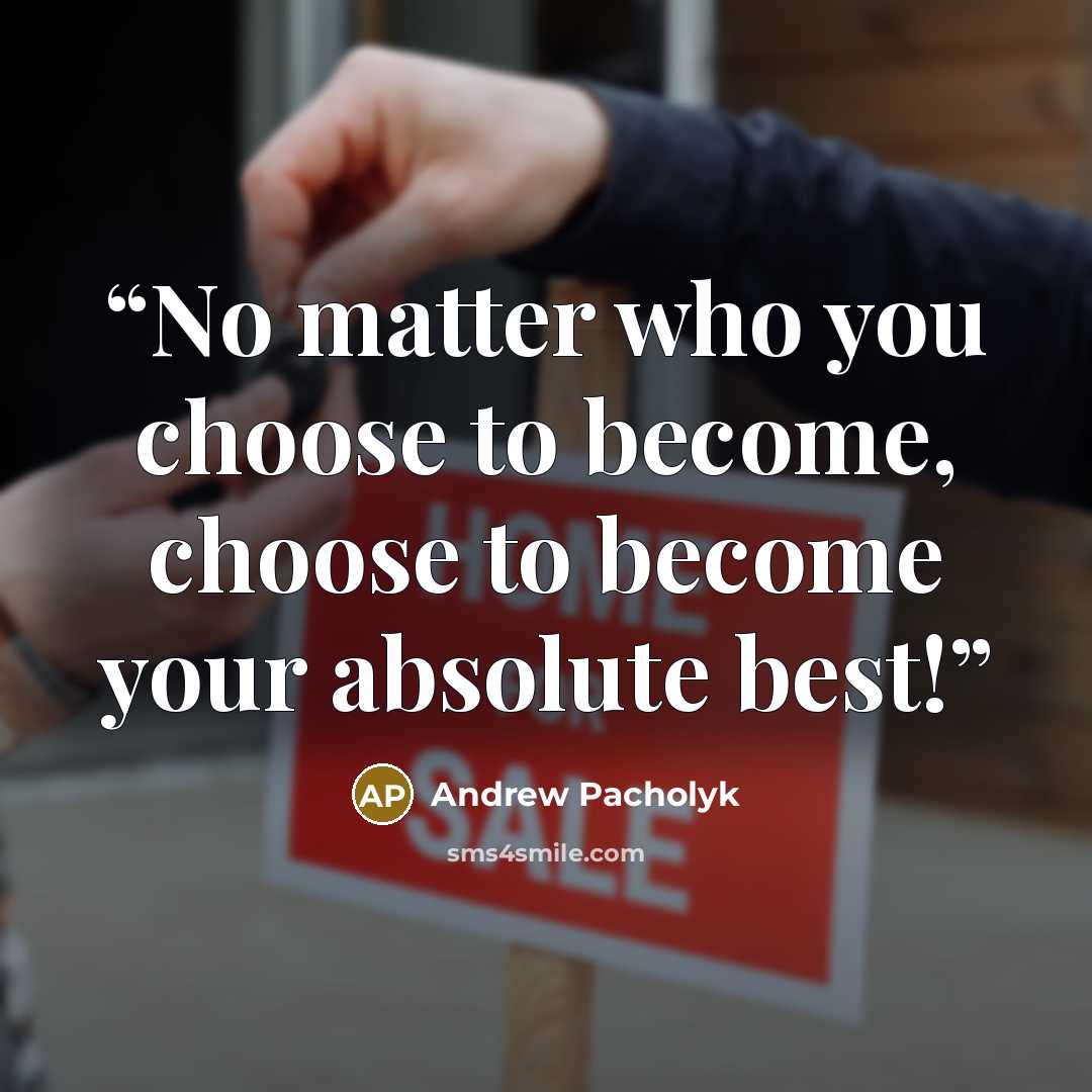 “No matter who you choose to become, choose to become your absolute best!” quote by Andrew Pacholyk