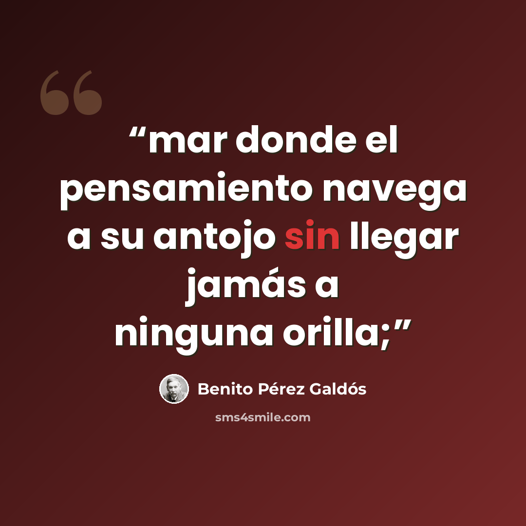 “mar donde el pensamiento navega a su antojo sin llegar jamás a ninguna orilla;” quote by Benito Pérez Galdós