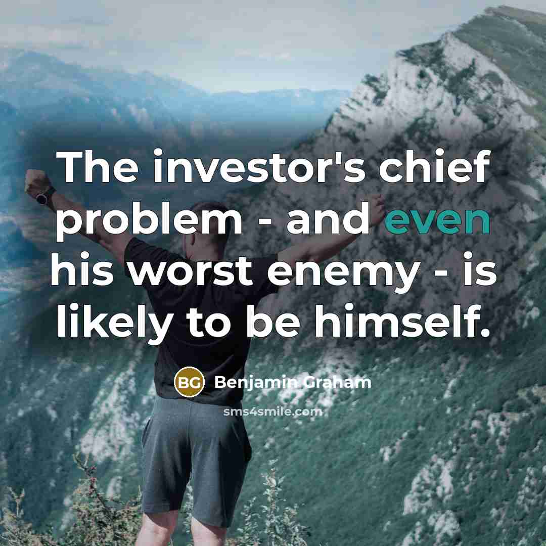 “The investor's chief problem - and even his worst enemy - is likely to be himself.” quote by Benjamin Graham