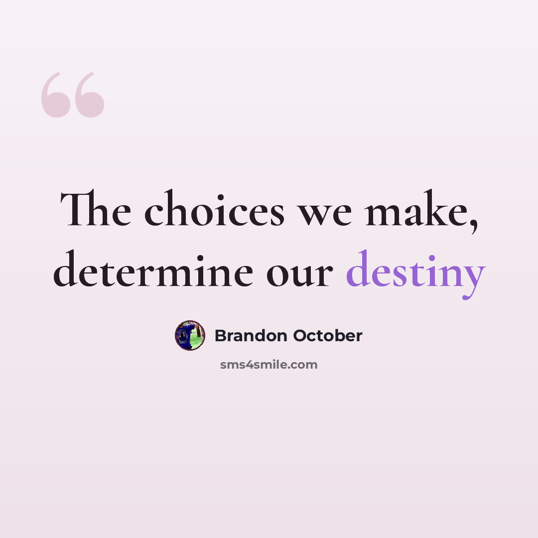 “The choices we make, determine our destiny” quote by Brandon October