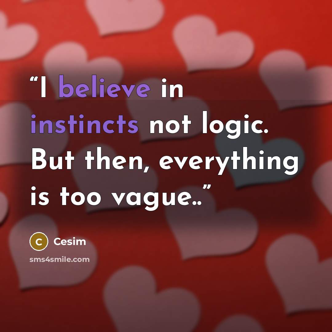 “I believe in instincts not logic. But then, everything is too vague..” quote by Cesim