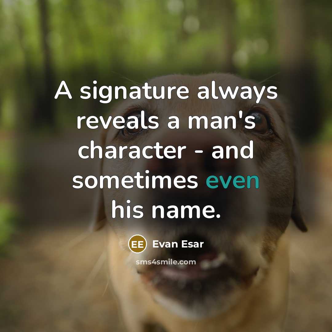 “A signature always reveals a man's character - and sometimes even his name.” quote by Evan Esar