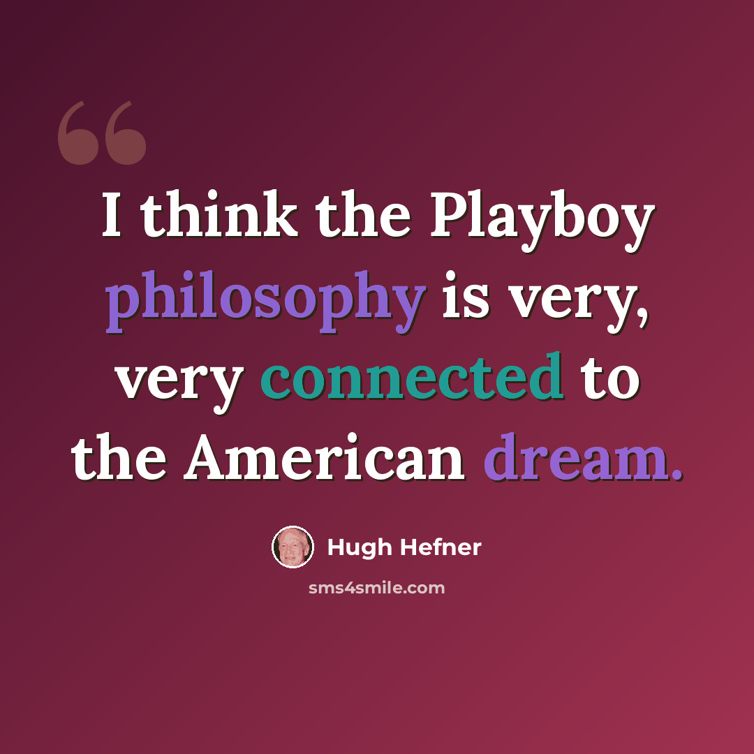 “I think the Playboy philosophy is very, very connected to the American dream.” quote by Hugh Hefner