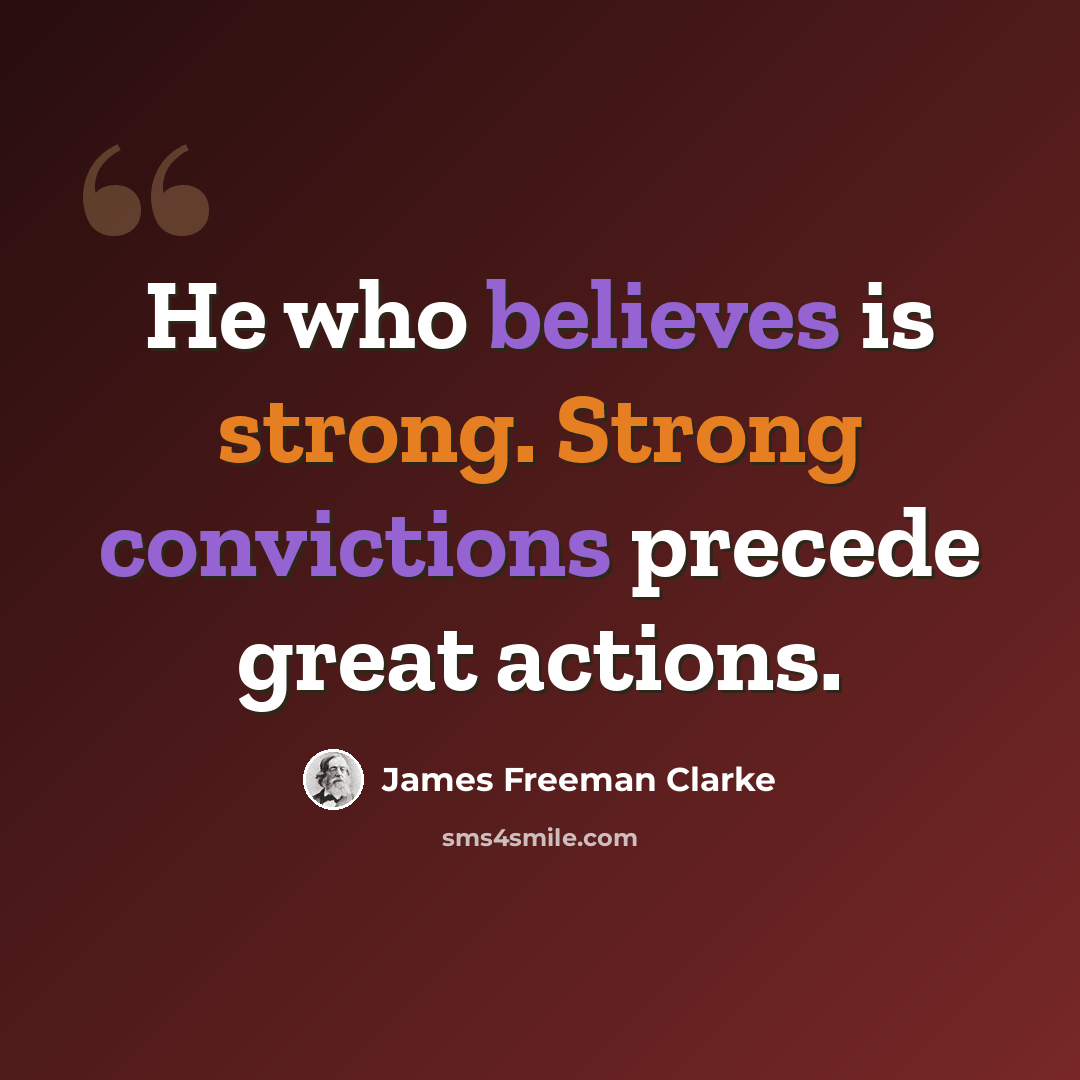 “He who believes is strong. Strong convictions precede great actions.” quote by James Freeman Clarke