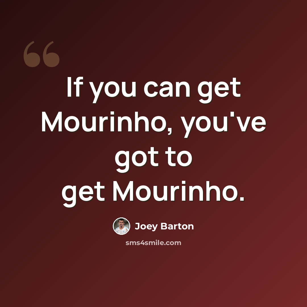 “If you can get Mourinho, you've got to get Mourinho.” quote by Joey Barton
