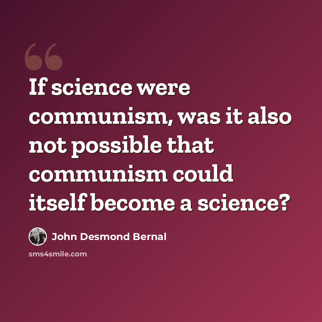 “If science were communism, was it also not possible that communism could itself become a science?” quote by John Desmond Bernal
