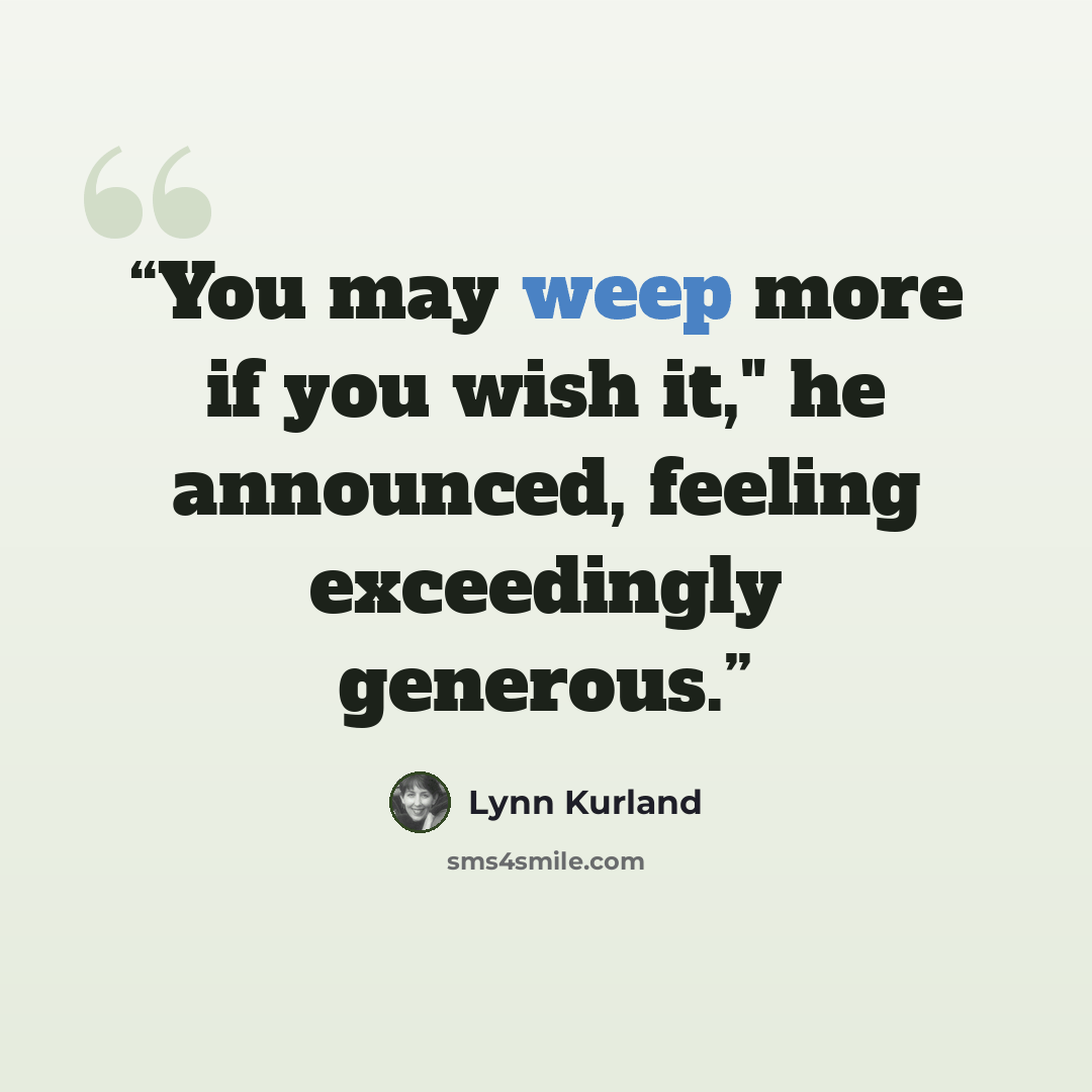 “You may weep more if you wish it," he announced, feeling exceedingly generous.” quote by Lynn Kurland