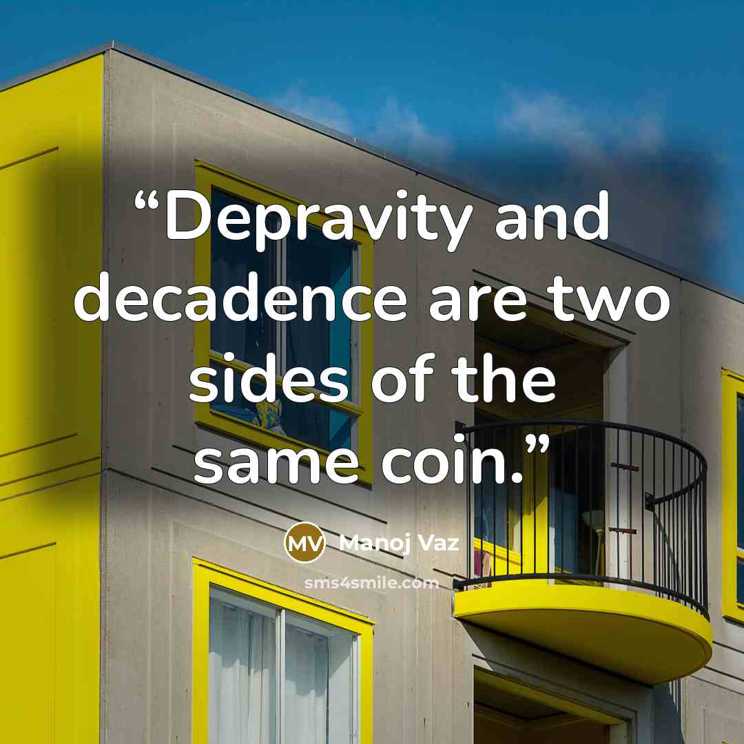 “Depravity and decadence are two sides of the same coin.” quote by Manoj Vaz