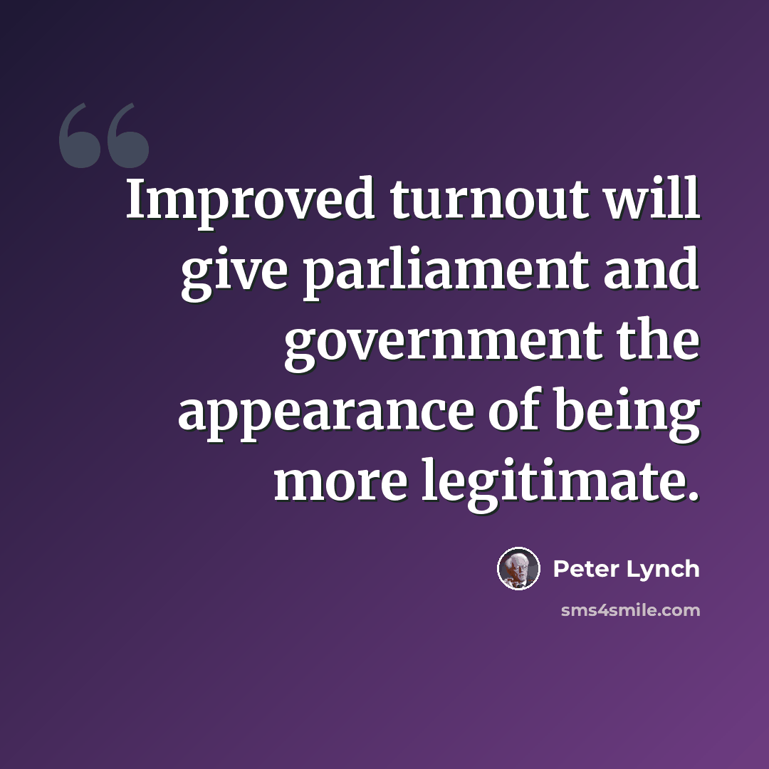 “Improved turnout will give parliament and government the appearance of being more legitimate.” quote by Peter Lynch