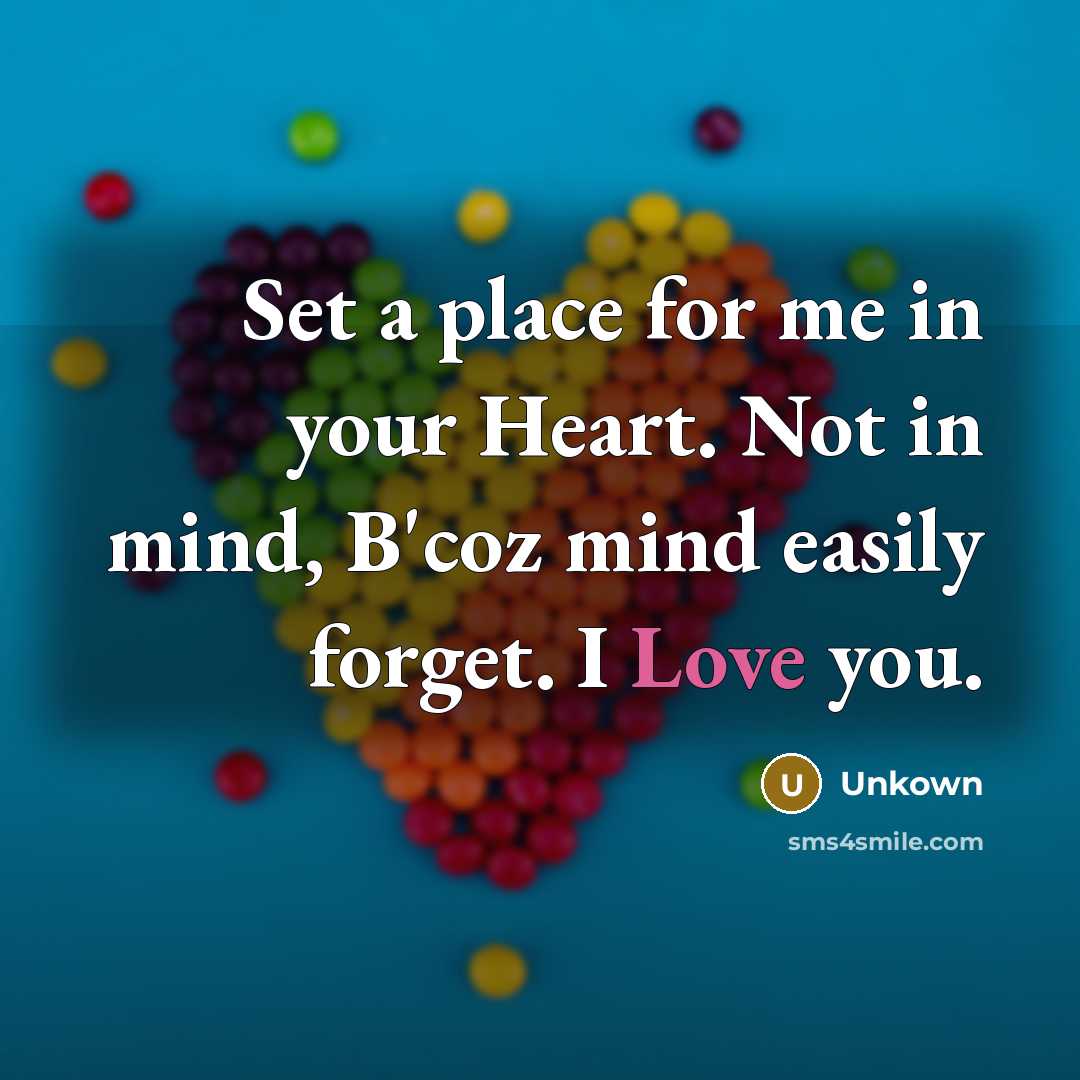 “Set a place for me in your Heart. Not in mind, B'coz mind easily forget. I Love you.” quote by Unkown