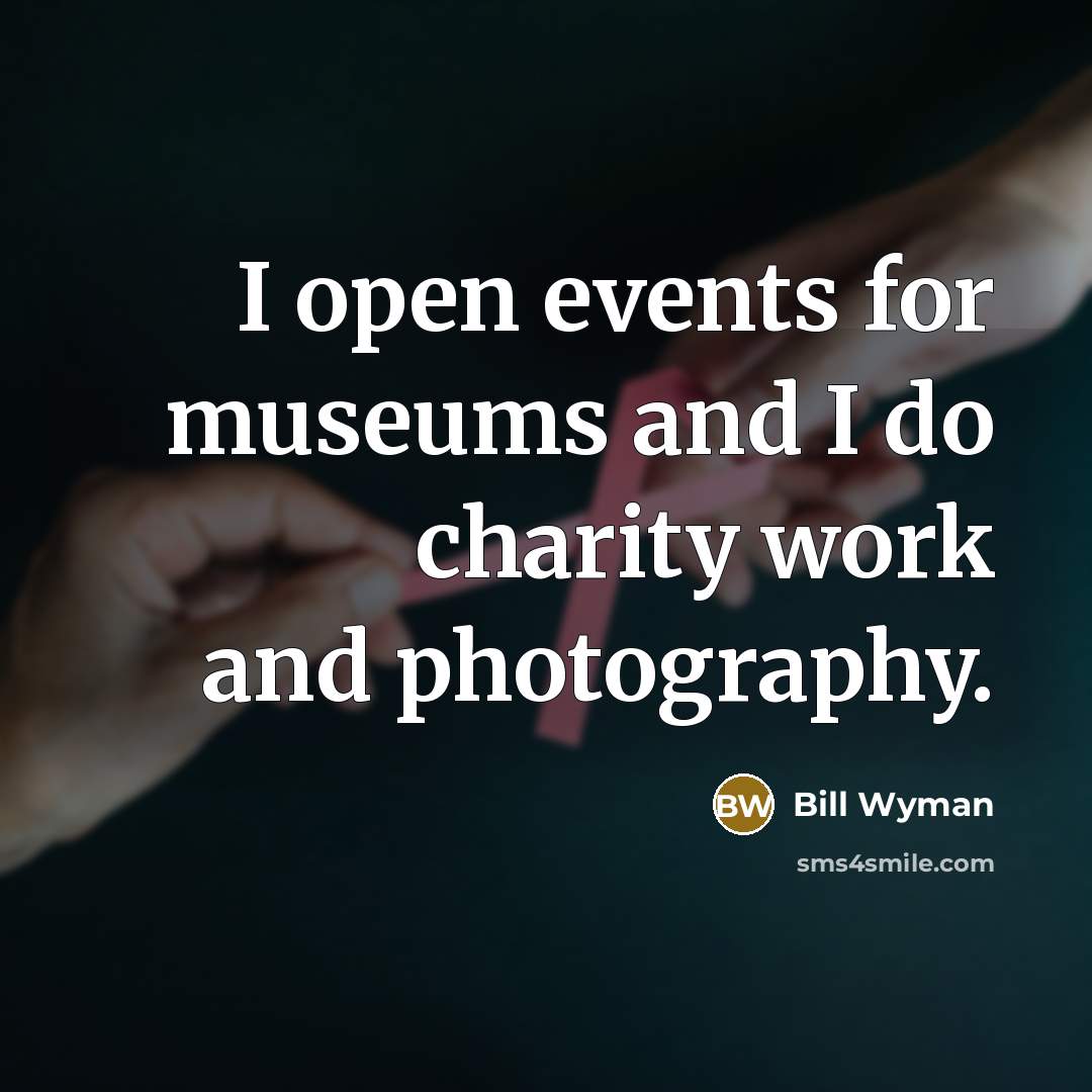 “I open events for museums and I do charity work and photography.” quote by Bill Wyman
