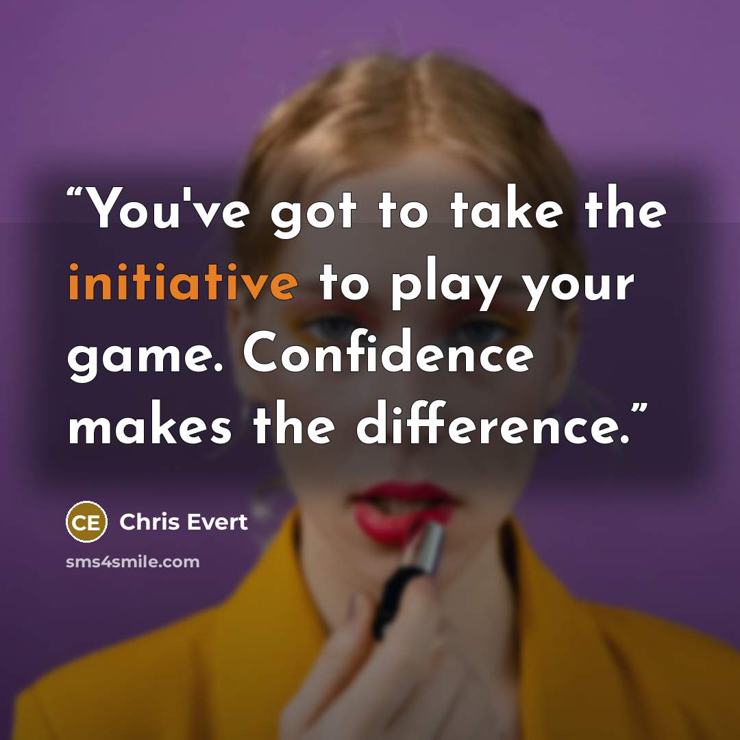 “You've got to take the initiative to play your game. Confidence makes the difference.” quote by Chris Evert