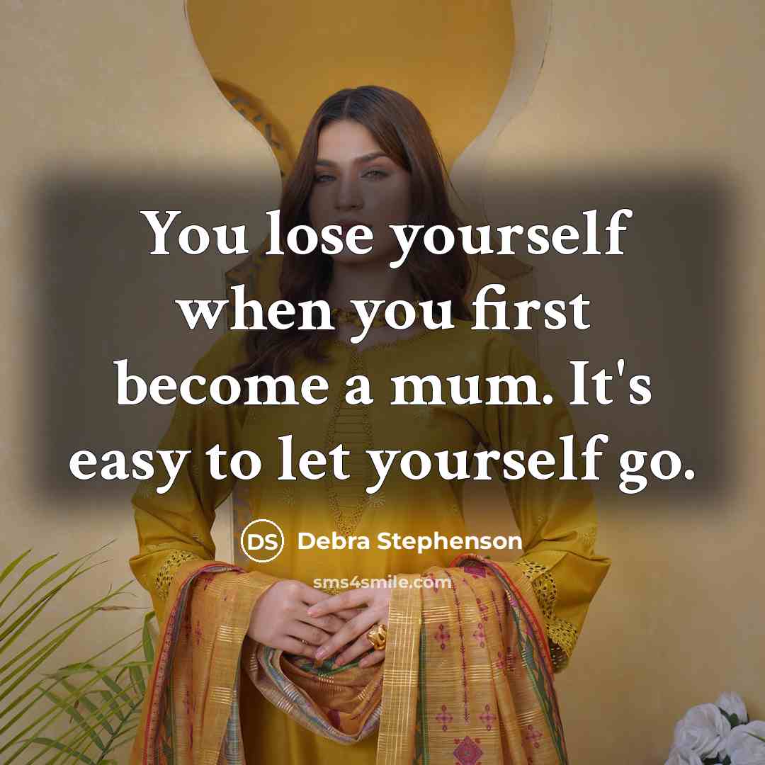 “You lose yourself when you first become a mum. It's easy to let yourself go.” quote by Debra Stephenson