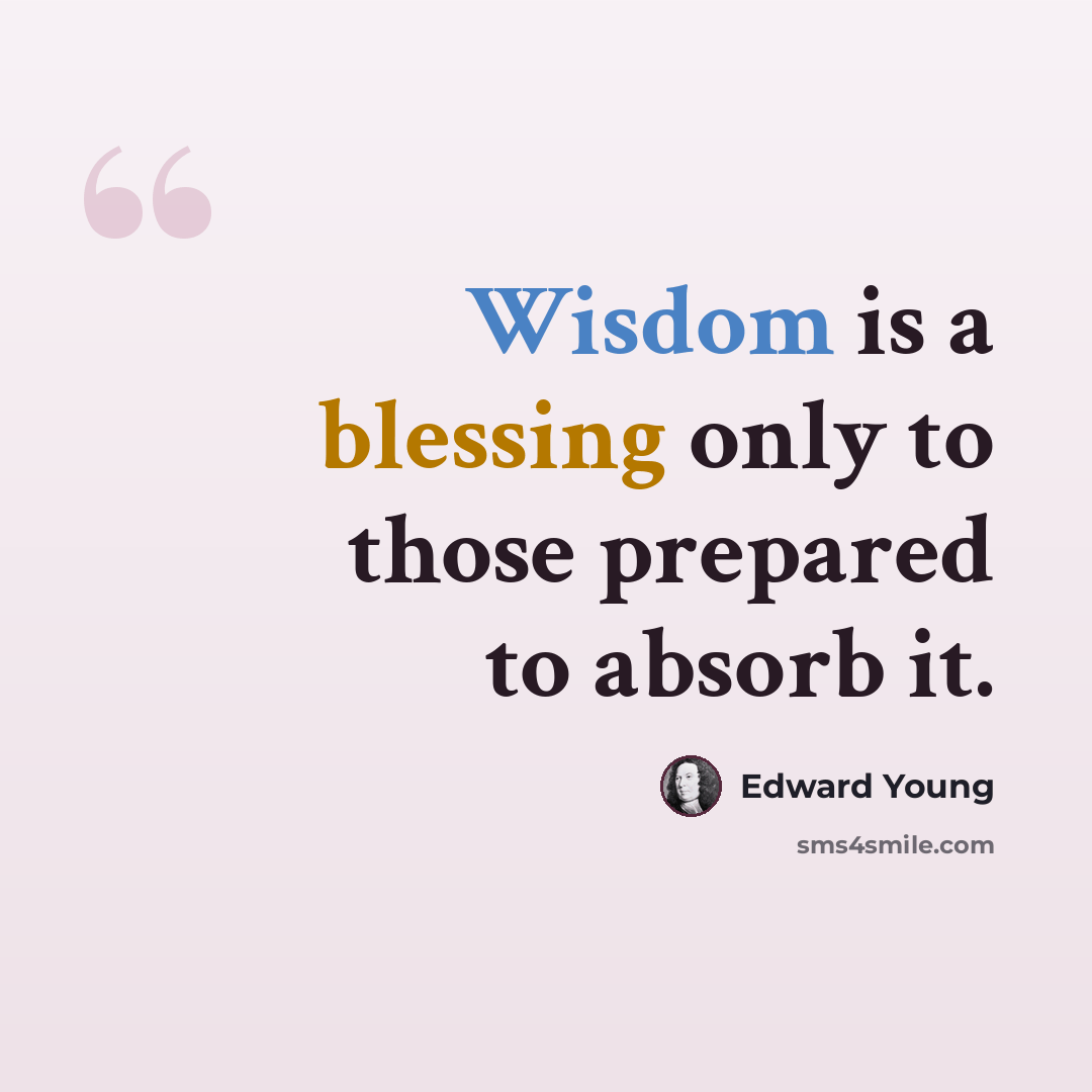 “Wisdom is a blessing only to those prepared to absorb it.” quote by Edward Young