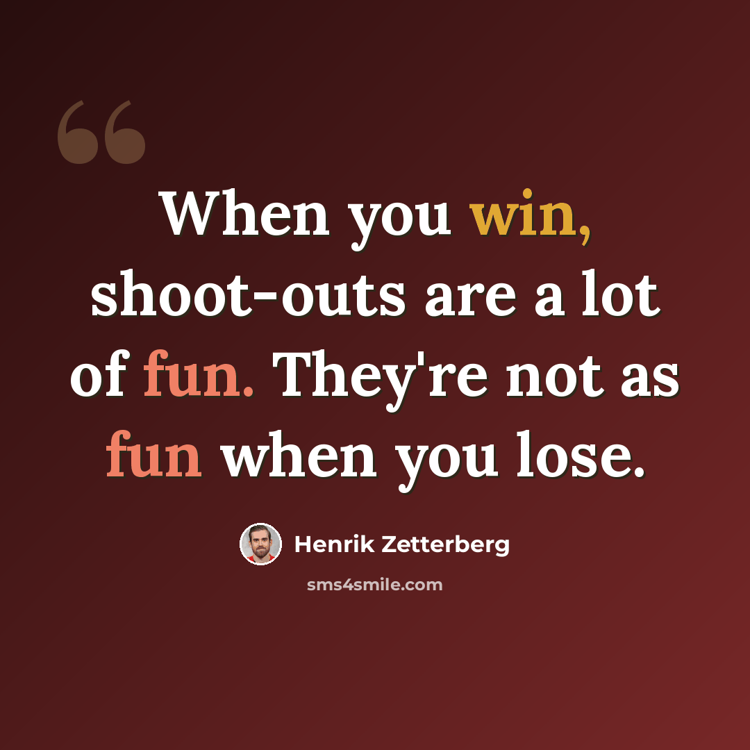 “When you win, shoot-outs are a lot of fun. They're not as fun when you lose.” quote by Henrik Zetterberg