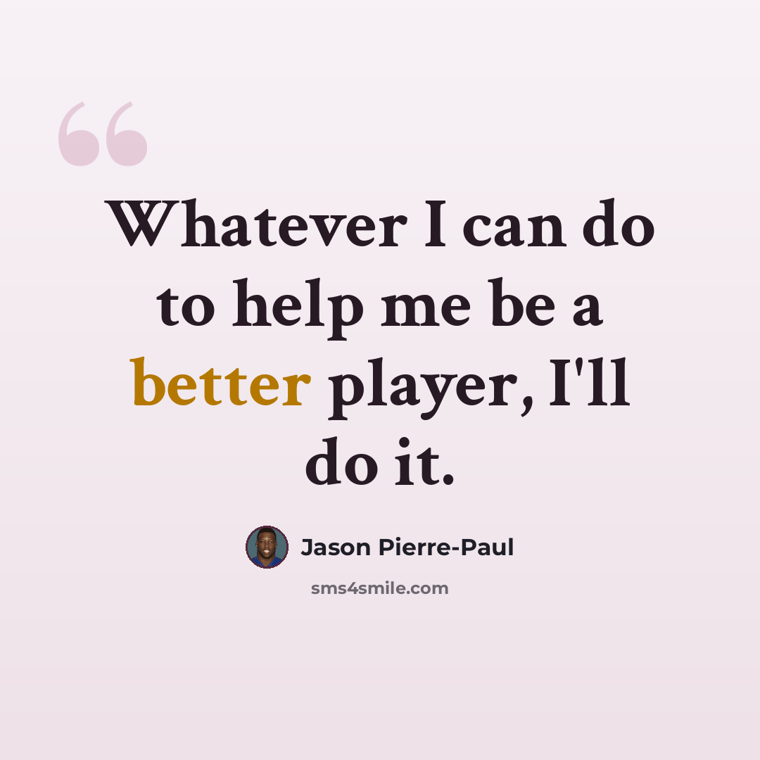 “Whatever I can do to help me be a better player, I'll do it.” quote by Jason Pierre-Paul