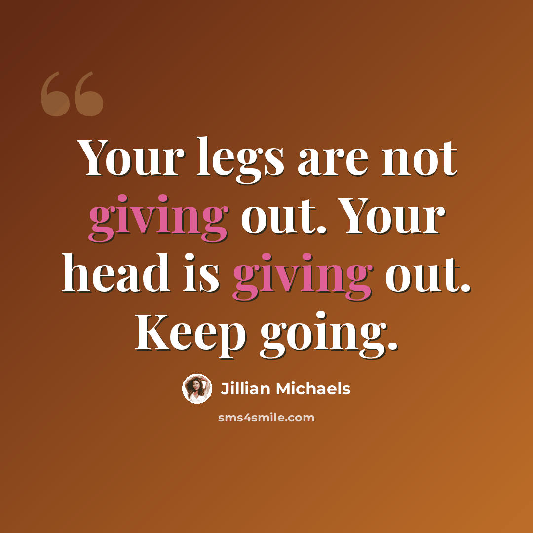 “Your legs are not giving out. Your head is giving out. Keep going.” quote by Jillian Michaels