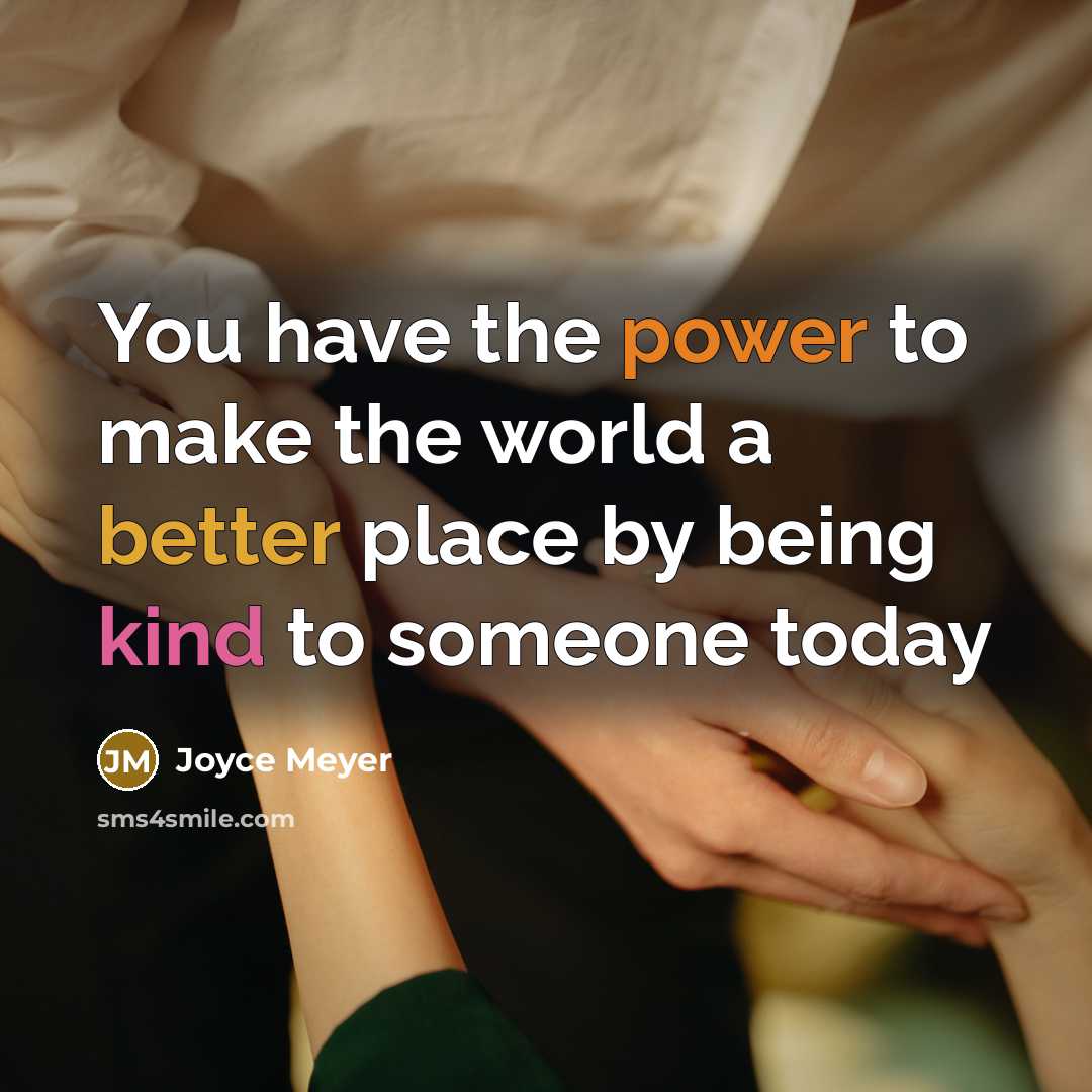 “You have the power to make the world a better place by being kind to someone today” quote by Joyce Meyer