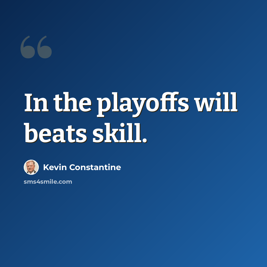 “In the playoffs will beats skill.” quote by Kevin Constantine