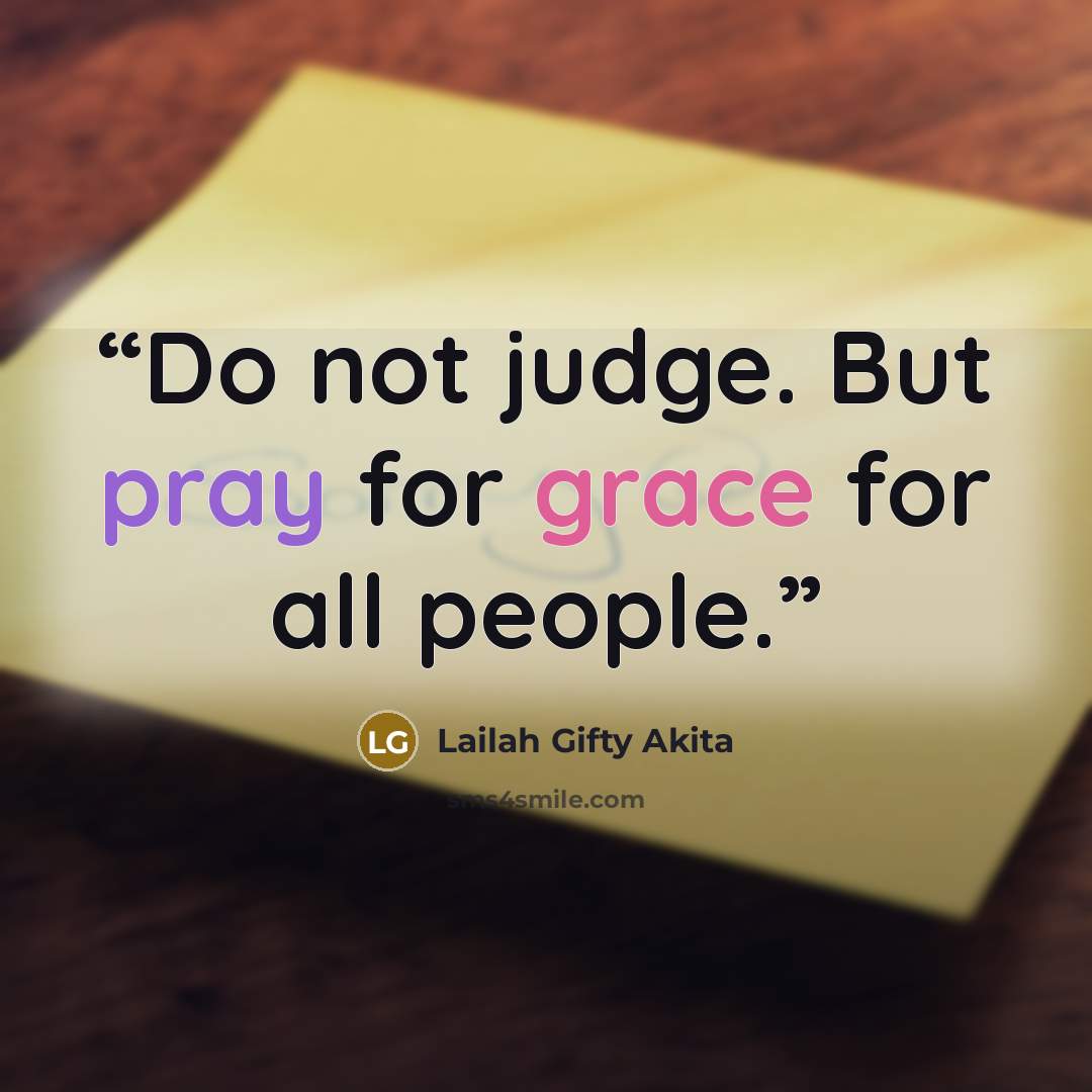 “Do not judge. But pray for grace for all people.” quote by Lailah Gifty Akita