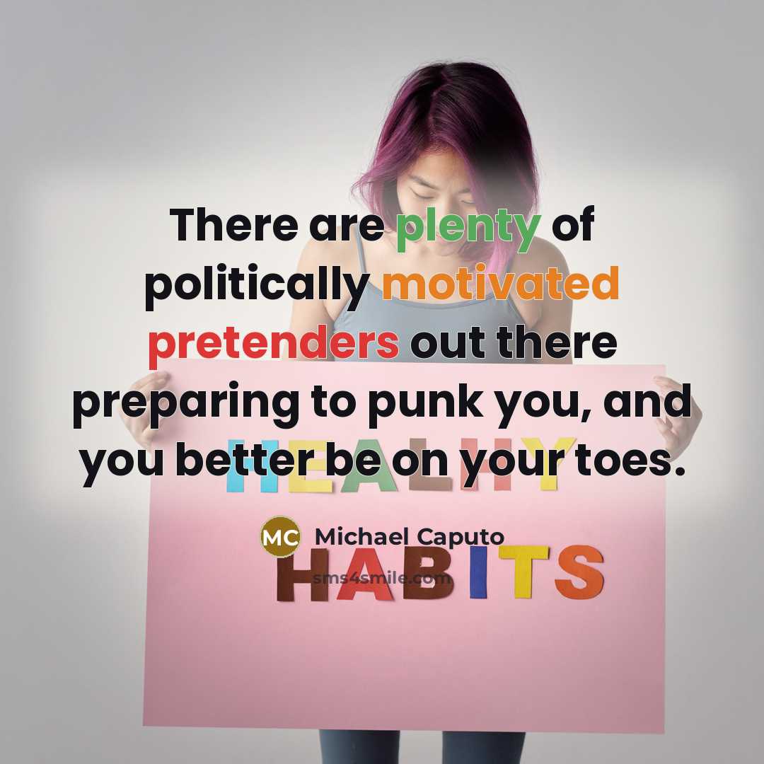 “There are plenty of politically motivated pretenders out there preparing to punk you, and you better be on your toes.” quote by Michael Caputo