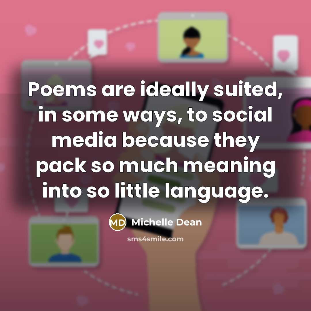 “Poems are ideally suited, in some ways, to social media because they pack so much meaning into so little language.” quote by Michelle Dean