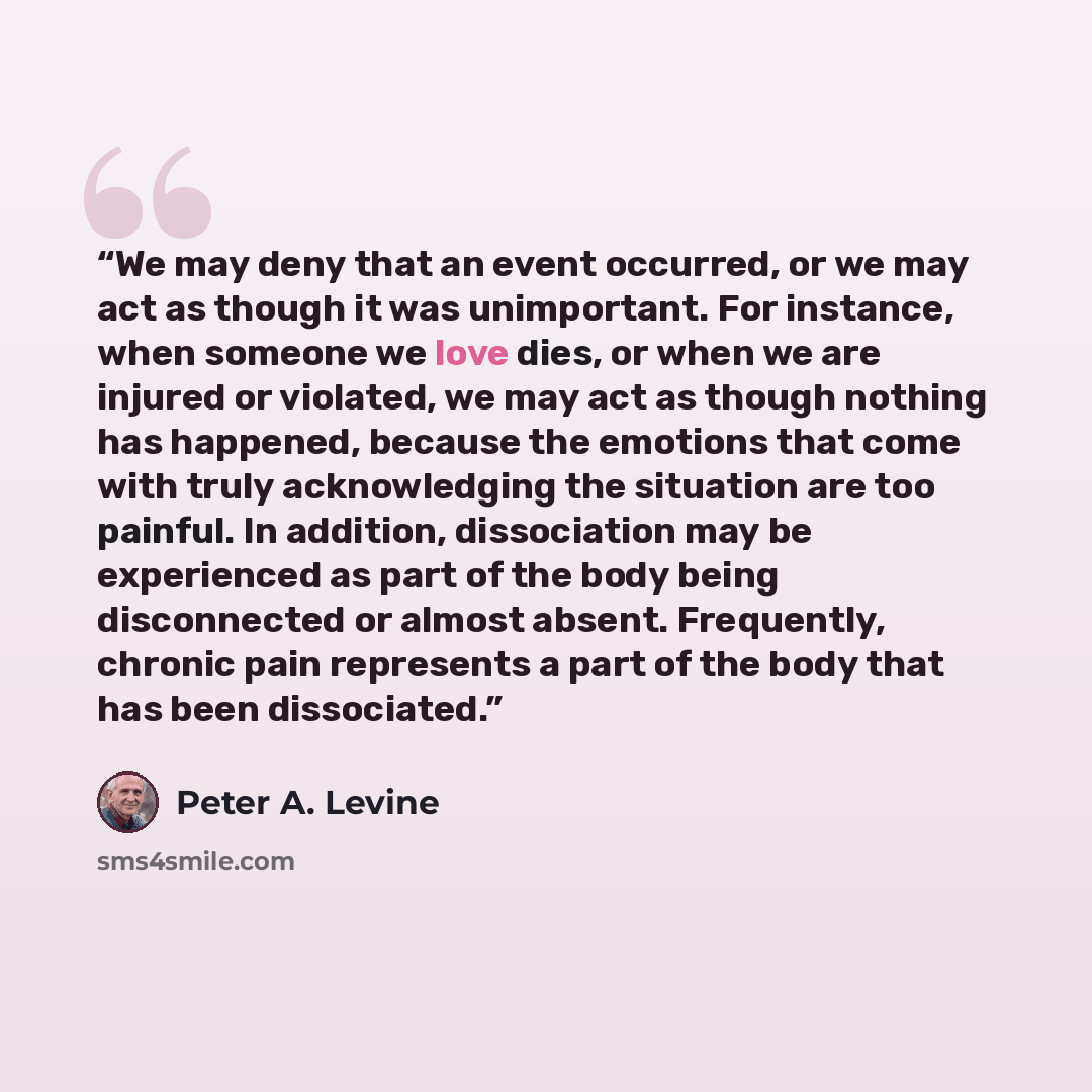 “We may deny that an event occurred, or we may act as though it was unimportant. For instance, when someone we love dies, or when we are injured or violated, we may act as though nothing has happened, because the emotions that come with truly acknowledging the situation are too painful. In…” quote by Peter A. Levine