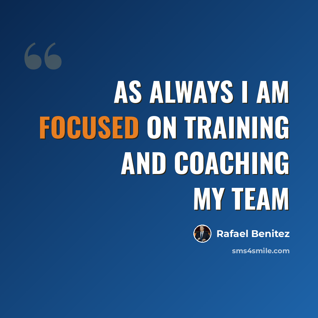 “As always I am focused on training and coaching my team” quote by Rafael Benitez